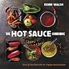 The Hot Sauce Cookbook: Turn Up the Heat with 60 Pepper Sauce Recipes