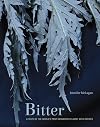 Bitter: A Taste of the World's Most Dangerous Flavor, with Recipes