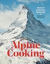 Alpine Cooking: Recipes and Stories from Europe's Grand Mountaintops