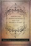 American missionaries and the Middle East : foundational encounters