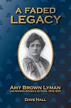 A Faded Legacy: Amy Brown Lyman and Mormon Women's Activism, 1872 - 1959