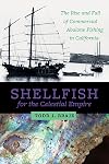 Shellfish for the celestial empire : the rise and fall of commercial abalone fishing in California