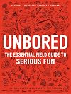 Unbored: The Essential Field Guide to Serious Fun