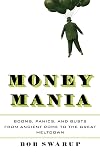 Money Mania: Booms, Panics, and Busts from Ancient Rome to the Great Meltdown