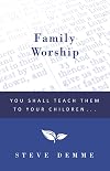 Family Worship: You Shall Teach Them To Your Children (Building Faith Families Series)