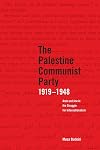 The Palestine Communist Party 1919-1948: Arab and Jew in the Struggle for Internationalism