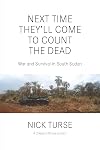 Next Time They'll Come to Count the Dead: War and Survival in South Sudan (Dispatch Books)