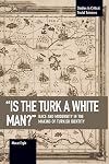 Is the Turk a White Man? Race and Modernity in the Making of Turkish Identity