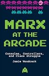 Marx at the Arcade: Consoles, Controllers, and Class Struggle