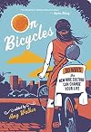 On Bicycles: 50 Ways the New Bike Culture Can Change Your Life