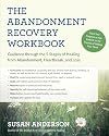 The Abandonment Recovery Workbook: Guidance through the Five Stages of Healing from Abandonment, Heartbreak, and Loss