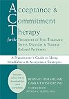 Acceptance & Commitment Therapy for the Treatment of Post-Traumatic Stress Disorder: A Practitioner's Guide to Using Mindfulness & Acceptance Strategies