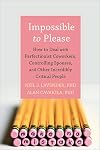 Impossible to Please: How to Deal with Perfectionist Coworkers, Controlling Spouses, and Other Incredibly Critical People