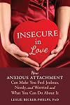 Insecure in Love: How Anxious Attachment Can Make You Feel Jealous, Needy, and Worried and What You Can Do About It