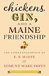 Chickens, gin, and a Maine friendship : the correspondence of E.B. White and Edmund Ware Smith
