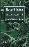 Edward Irving: Man, Preacher, Prophet
