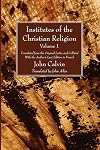 Institutes of the Christian Religion Vol. 1: Translated from the Original Latin, and Collated With the Author's Last Edition in French