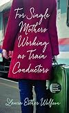 For Single Mothers Working as Train Conductors (The Iowa Prize in Literary Nonfiction)
