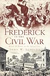 Frederick in the Civil War: Battle and Honor in the Spired City (Civil War Series)