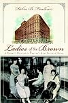 Ladies of the Brown : a women's history of Denver's most elegant hotel