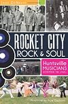 Rocket City rock & soul : Huntsville musicians remember the 1960s