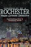 Chronicles of a Rochester Major Crimes Detective:: Confronting Evil & Pursuing Truth (True Crime)