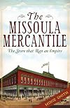 The Missoula Mercantile:: The Store that Ran an Empire (Landmarks)