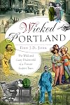 Wicked Portland:: The Wild and Lusty Underworld of a Frontier Seaport Town