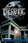 Historic Haunts Around Denver (Haunted America)
