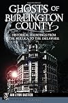Ghosts of Burlington County:: Historical Hauntings from the Mullica to the Delaware (Haunted America)