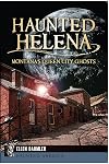 Haunted Helena:: Montana's Queen City Ghosts (Haunted America)