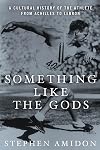 Something Like the Gods: A Cultural History of the Athlete from Achilles to LeBron