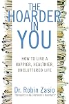 The Hoarder in You: How to Live a Happier, Healthier, Uncluttered Life