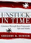 Unstuck in Time: A Journey Through Kurt Vonnegut's Life and Novels