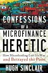 Confessions of a Microfinance Heretic: How Microlending Lost Its Way and Betrayed the Poor
