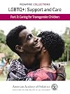 Pediatric Collections: LGBTQ : Support and Care Part 3: Caring for Transgender Children