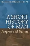 A Short History of Man : Progress and Decline, an Austro-Libertarian Reconstruction