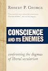 Conscience and Its Enemies: Confronting the Dogmas of Liberal Secularism