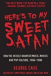 Here's to My Sweet Satan: How the Occult Haunted Music, Movies and Pop Culture, 1966-1980