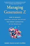 Managing Generation Z: How to Recruit, Onboard, Develop, and Retain the Newest Generation in the Workplace