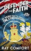 Defender of the Faith: 10 Weird Facts About the Coronation