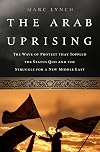 The Arab Uprising: The Unfinished Revolutions of the New Middle East
