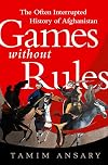 Games without Rules: The Often-Interrupted History of Afghanistan