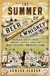 The Summer of Beer and Whiskey: How Brewers, Barkeeps, Rowdies, Immigrants, and a Wild Pennant Fight Made Baseball America's Game