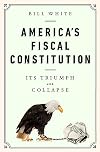 America's Fiscal Constitution: Its Triumph and Collapse