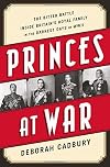 Princes at War: The Bitter Battle Inside Britain's Royal Family in the Darkest Days of WWII