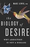 The Biology of Desire: Why Addiction Is Not a Disease