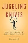 Juggling with Knives: Smart Investing in the Coming Age of Volatility