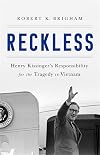 Reckless: Henry Kissinger and the Tragedy of Vietnam