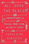 All Over the Place: Adventures in Travel, True Love, and Petty Theft